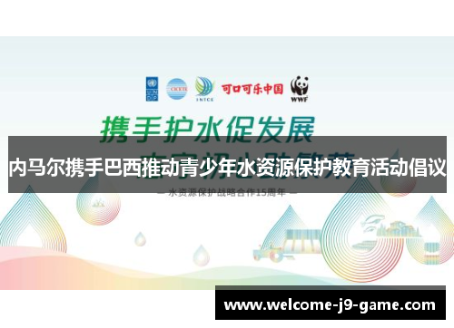内马尔携手巴西推动青少年水资源保护教育活动倡议 内马尔携手巴西推动青少年水资源保护教育活动倡议
