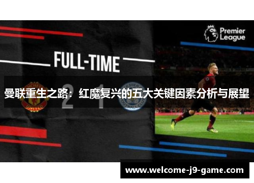 曼联重生之路:红魔复兴的五大关键因素分析与展望 曼联重生之路:红魔复兴的五大关键因素分析与展望