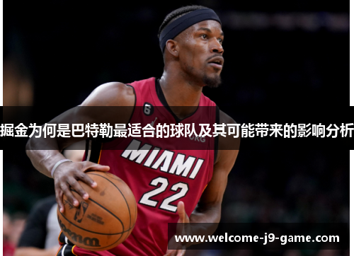 掘金为何是巴特勒最适合的球队及其可能带来的影响分析 掘金为何是巴特勒最适合的球队及其可能带来的影响分析