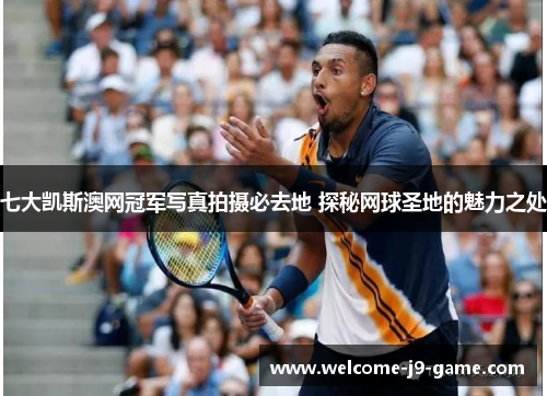 七大凯斯澳网冠军写真拍摄必去地 探秘网球圣地的魅力之处