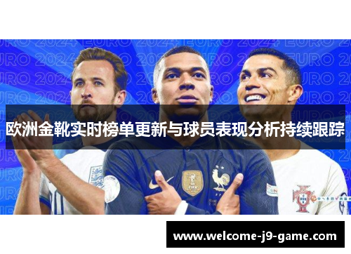 欧洲金靴实时榜单更新与球员表现分析持续跟踪 欧洲金靴实时榜单更新与球员表现分析持续跟踪