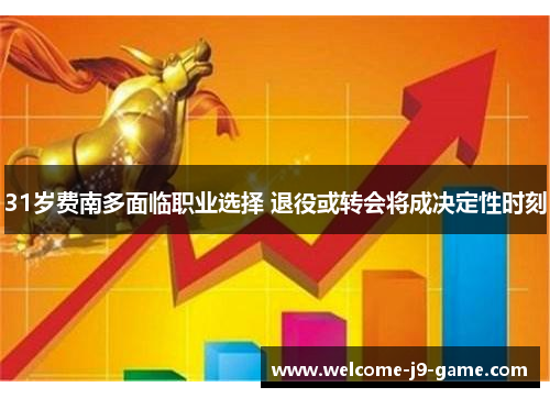 31岁费南多面临职业选择 退役或转会将成决定性时刻 31岁费南多面临职业选择 退役或转会将成决定性时刻