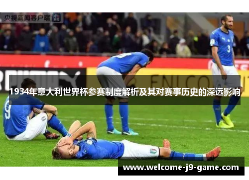 1934年意大利世界杯参赛制度解析及其对赛事历史的深远影响