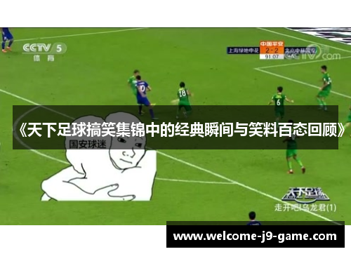 《天下足球搞笑集锦中的经典瞬间与笑料百态回顾》 《天下足球搞笑集锦中的经典瞬间与笑料百态回顾》