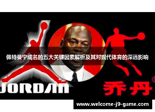 佩特曼宁成名的五大关键因素解析及其对现代体育的深远影响 佩特曼宁成名的五大关键因素解析及其对现代体育的深远影响