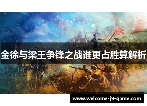 金徐与梁王争锋之战谁更占胜算解析 金徐与梁王争锋之战谁更占胜算解析