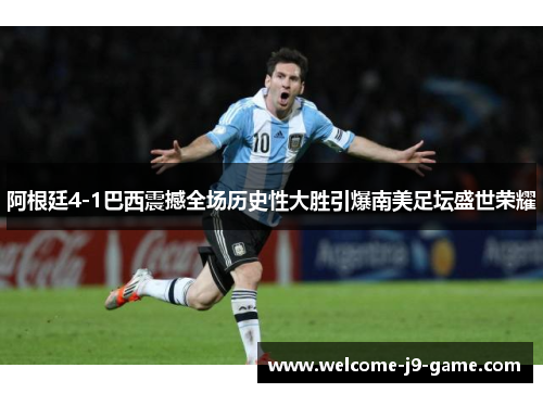阿根廷4-1巴西震撼全场历史性大胜引爆南美足坛盛世荣耀 阿根廷4-1巴西震撼全场历史性大胜引爆南美足坛盛世荣耀