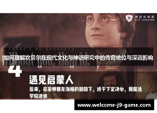 如何理解坎贝尔在现代文化与神话研究中的传奇地位与深远影响