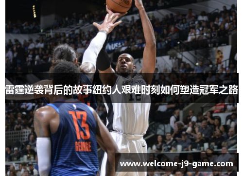 雷霆逆袭背后的故事纽约人艰难时刻如何塑造冠军之路