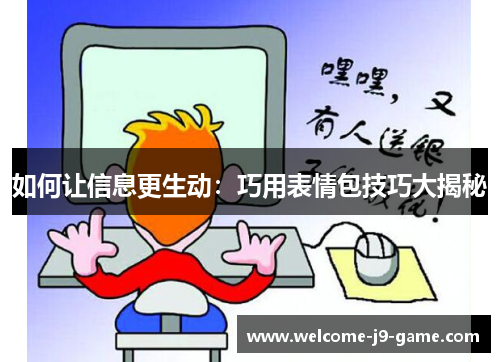 如何让信息更生动：巧用表情包技巧大揭秘