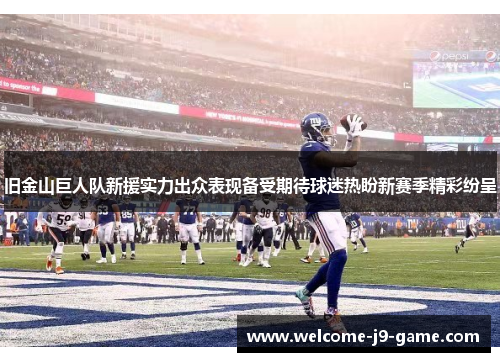旧金山巨人队新援实力出众表现备受期待球迷热盼新赛季精彩纷呈 旧金山巨人队新援实力出众表现备受期待球迷热盼新赛季精彩纷呈