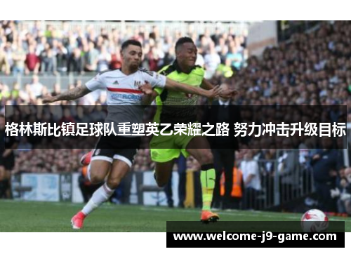 格林斯比镇足球队重塑英乙荣耀之路 努力冲击升级目标