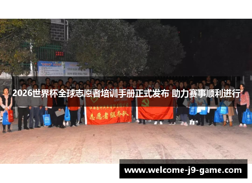 2026世界杯全球志愿者培训手册正式发布 助力赛事顺利进行 2026世界杯全球志愿者培训手册正式发布 助力赛事顺利进行