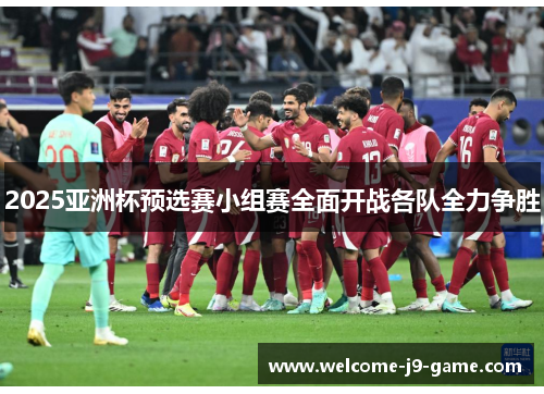 2025亚洲杯预选赛小组赛全面开战各队全力争胜