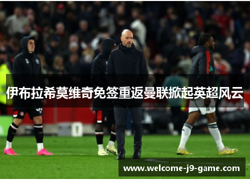 伊布拉希莫维奇免签重返曼联掀起英超风云 伊布拉希莫维奇免签重返曼联掀起英超风云