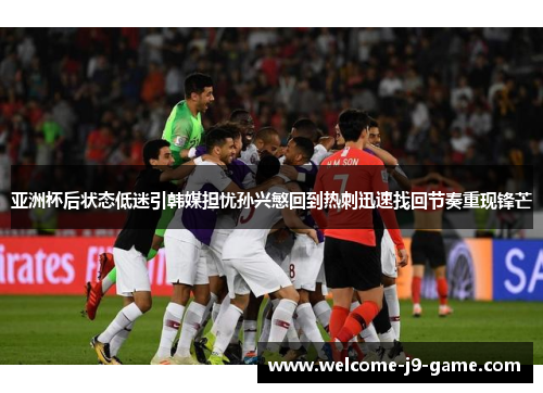 亚洲杯后状态低迷引韩媒担忧孙兴慜回到热刺迅速找回节奏重现锋芒 亚洲杯后状态低迷引韩媒担忧孙兴慜回到热刺迅速找回节奏重现锋芒