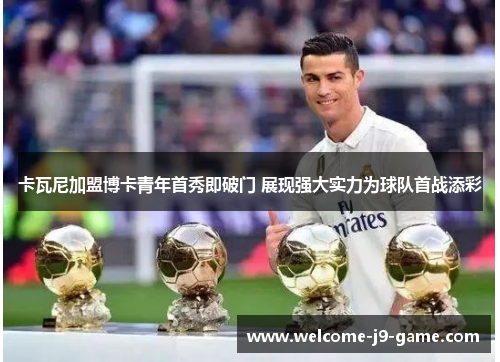 卡瓦尼加盟博卡青年首秀即破门 展现强大实力为球队首战添彩