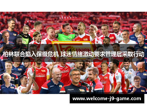 柏林联合陷入保级危机 球迷情绪激动要求管理层采取行动