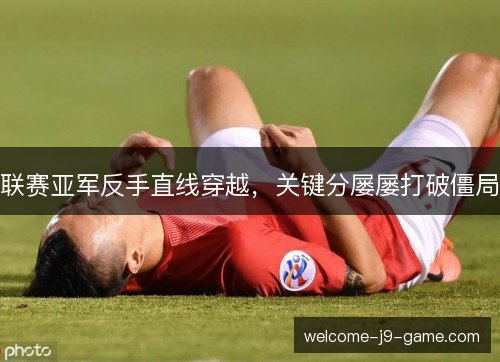联赛亚军反手直线穿越，关键分屡屡打破僵局